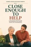 Close Libri GmbH Close Enough to Help: A Long-Distance Caregiving Guide for Coordinating Local Support, Updates, Visits, and Emergencies: 9 Paperback