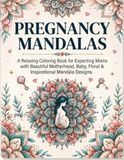 Pregnancy Mandalas: A Relaxing Coloring Book for Expecting Moms with Beautiful Motherhood, Floral & Inspirational Mandala Designs