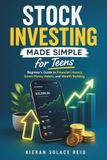Stock Investing Made Simple for Teens: Beginner’s Guide to Financial Literacy, Smart Money Habits, and Wealth Building