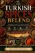 The Turkish Spices Blend: Authentic Turkish Spice Blends, Traditional Seasonings, Regional Recipes & the Secrets of Anatolian Flavors