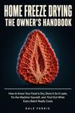 Home Freeze Drying: The Owner's Handbook
