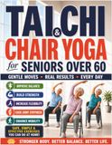 Tai Chi & Chair Yoga for Seniors Over 60: The Complete 28-Day Gentle Exercise Program to Improve Balance, Build Strength, Increase Flexibility, Ease Joint Stiffness, Enhance Mobility, Prevent Falls