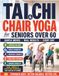 Tai Chi & Chair Yoga for Seniors Over 60: The Complete 28-Day Gentle Exercise Program to Improve Balance, Build Strength, Increase Flexibility, Ease Joint Stiffness, Enhance Mobility, Prevent Falls
