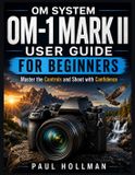 OM System OM-1 Mark II User Guide for Beginners