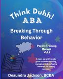 Think Duhh! ABA Breaking Through Behavior Parent Training Manual