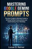 Mastering Google Gemini Prompts: The Non-Coder's Ultimate Guide to Writing Perfect Instructions and Automating Your Workday