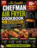 THE CHEFMAN THE COMPLETE CHEFMAN AIRFRYER COOKBOOK FOR BEGINNERS