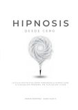Hipnosis desde cero: La guia definitiva para aprender a hipnotizar a cualquier persona, en cualquier lugar