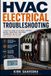 HVAC Electrical Troubleshooting: A Practical Guide to Controls, Motors, Compressors, Capacitors, Contactors, and Real-World Electrical Diagnosis