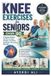 Knee Independently Published Knee Exercises for Seniors Over 60: A Simple Guide to Gentle Strength, Mobility, Flexibility, and Better Movement After 60