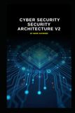 Cyber Security Security Architecture v2: Updated information from V1