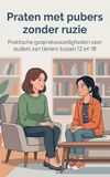 Praten met pubers zonder ruzie: Praktische gespreksvaardigheden voor ouders van tieners tussen 12 en 18