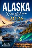 ALASKA REISEFÜHRER 2026