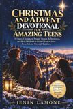 CHRISTMAS AND ADVENT DEVOTIONAL FOR AMAZING TEENS: 39 Days of Scripture, Prayer, Honest Reflections, and Real Life Faith to Grow Closer to Jesus From Advent Through Epiphany