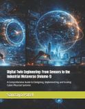 Digital The Digital Twin Engineering: From Sensors to the Industrial Metaverse (Volume-1): A Comprehensive Guide to Designing, Implementing, and Scaling Cyber-Physical Systems