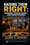 Raising Them Right:: Screens, Social Media, and Smartphones Helping Your Children Thrive in a Digital World