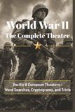 World War II: The Complete Theater: Pacific and European Theaters - Word Searches, Cryptorams, and Trivia | Includes Bonus 20th Century History Section