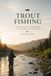 TROUT FISHING: The Complete Guide to Rivers, Streams, Lakes, Seasonal Patterns, and Catching More Trout