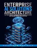 Enterprise AI Solutions Architecture: The Practitioner’s Handbook for Designing, Delivering, and Scaling Production AI Systems