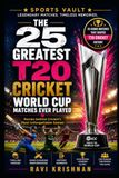 The 25 Greatest T20 Cricket World Cup Matches Ever Played: The Stories Behind Cricket's Most Unforgettable Games