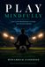 Play Mindfully: How to Use Mindfulness to Unlock Your Soccer Potential