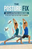 The Posture Fix: 60 Illustrated Exercises to Relieve Pain and Restore