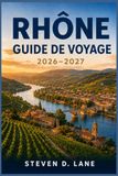 Guide Rhône Guide de voyage du Rhône 2026-2027