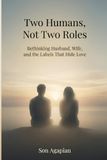 Two Humans, Not Two Roles: Rethinking Husband, Wife, and the Labels That Hide Love