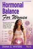 Hormonal Balance for Women: Practical Cycle, Estrogen and Progesterone Support for Mood, Energy, PMS and Irregular Periods