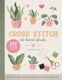 Cross Stitch Cute Kawai Plants: 100 Patterns + 5 Feature Projects