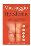 Massaggio per il lipedema: Una guida completa al massaggio delicato, al drenaggio linfotico manuale, alla compressione, al movimento e all'autocura per il sollievo dal lipedema