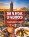The Flavors of Morocco: A Journey Through Moroccan Home Cooking, Spices, and Tradition