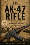 The AK-47 The AK-47 Rifle: History, Engineering, Battlefield Legacy, Global Impact, and Military Legends