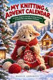 MY KNITTING ADVENT CALENDAR: 24 Quick, Beginner-Friendly Knitting Patterns to Finish One a Day Before Christmas