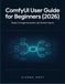 ComfyUI User Guide for Beginners (2026): Master AI Image Generation with Simple Projects