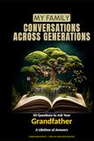 My Family: Conversations Across Generations: 50 Questions to Ask Your Grandfather — A Lifetime of Answers