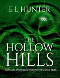 The Hollow Hills: The Gods, Heroes and Otherworld of Irish Myth