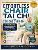 Effortless Chair Tai Chi for Seniors Over 60: The 10-Minute Seated Movement Plan for Better Balance, Energy, and Flexibility