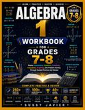 ALGEBRA 1 WORKBOOK FOR GRADES 7-8: Master Expressions, Equations, Functions, Inequalities, Graphing, and Problem Solving Through Guided Practice and Review