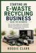 Starting Indy Pub Starting an E-Waste Recycling Business Guide for Beginners: How to Find, Collect, Sort, Refurbish, Recycle, and Profit from Computers, Phones, Circuit Boards, Hard Drives, and Electronic Scrap