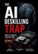 The AI Deskilling Trap: How AI Is Quietly Stealing Your Ability to Think And How to Take It Back