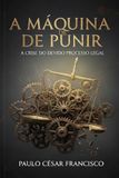 A Máquina de Punir: A Crise do Devido Processo Legal
