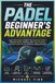 THE PADEL BEGINNER’S ADVANTAGE: Learn the Rules, Master the Essential Shots, Use the Walls, Position with Your Partner, and Win More Points Without Hitting Harder