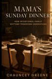 MAMA'S SUNDAY DINNER: HOW INTENTIONAL FAMILY RHYTHMS TRANSFORM GENERATIONS