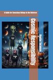 Cosmic Responsibility: A Guide for Conscious Beings in the Universe