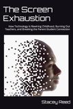 The Screen Exhaustion: How Technology Is Rewiring Childhood, Burning Out Teachers, and Breaking the Parent-Student Connection