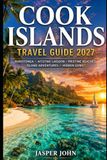 Cook Islands Cook Islands Travel Guide 2027: Rarotonga Aitutaki Lagoon Pristine Beaches Island Adventures and Hidden Gems