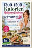 1300–1500 Kalorien Mediterrane Ernährung für Frauen ab 40: Der 60-Tage-Mittelmeerplan – herzgesund abnehmen, Cholesterin senken & das Leben in vollen Zügen genießen
