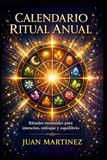 Calendario Ritual Anual: Rituales mensuales para intención, enfoque y equilibrio