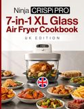 Ninja CRISPi PRO 7-in-1 XL Glass Air Fryer Cookbook UK Edition